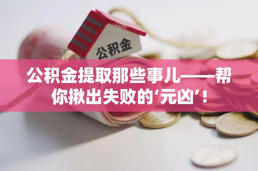 东至公积金提取那些事儿——帮你揪出失败的‘元凶’！