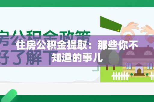 东至住房公积金提取：那些你不知道的事儿