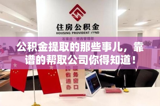 东至公积金提取的那些事儿,靠谱的帮取公司你得知道! 东至公积金提取的那些事儿,靠谱的帮取公司你得知道!