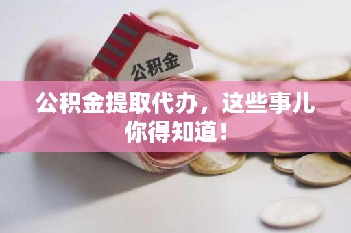 东至公积金提取代办,这些事儿你得知道! 东至公积金提取代办,这些事儿你得知道!