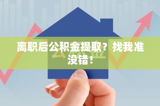 东至离职后公积金提取？找我准没错！