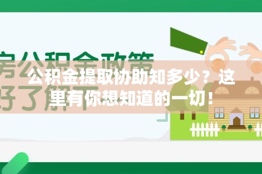 东至公积金提取协助知多少?这里有你想知道的一切! 东至公积金提取协助知多少?这里有你想知道的一切!